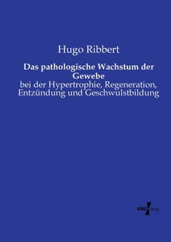 Das pathologische Wachstum der Gewebe: bei der Hypertrophie, Regeneration, Entzündung und Geschwulstbildung (German Edition)