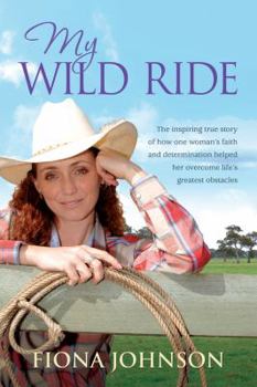 Paperback My Wild Ride: The Inspiring True Story of How One Woman's Faith and Determination Helped Her Overcome Life's Greatest Obstacles Book