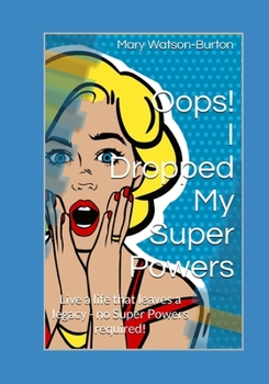 Paperback Oops! I Dropped My Super Powers: Live a life that leaves a legacy - no Super Powers required! Book