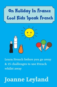 Paperback On Holiday In France Cool Kids Speak French: Learn French before you go away & 15 challenges to use French whilst away [French] Book