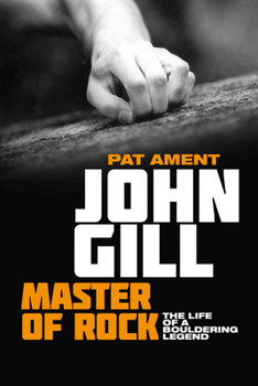 Paperback John Gill: Master of Rock: The Life of a Bouldering Legend Book