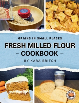 Paperback Fresh Milled Flour Cookbook: by Grains In Small Places Book