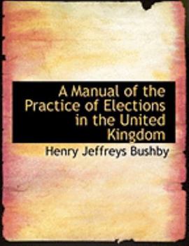 Paperback A Manual of the Practice of Elections in the United Kingdom [Large Print] Book