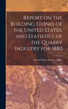 Hardcover Report on the Building Stones of the United States, and Statistics of the Quarry Industry for 1880 Book
