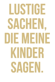 Lustige Sachen, die meine Kinder sagen.: Halte die lustigsten Sager oder Sprüche von Kindern in diesem linierten Notizbuch ca. A5 fest. Ein unvergessliches Erinnerungsstück! (German Edition)