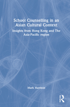 Hardcover School Counselling in an Asian Cultural Context: Insights from Hong Kong and The Asia-Pacific region Book