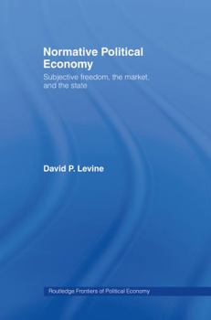 Hardcover Normative Political Economy: Subjective Freedom, the Market and the State Book