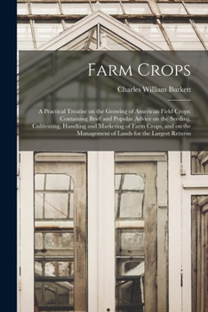 Paperback Farm Crops; a Practical Treatise on the Growing of American Field Crops: Containing Brief and Popular Advice on the Seeding, Cultivating, Handling and Book