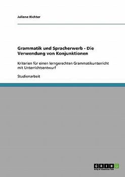 Paperback Grammatik und Spracherwerb - Die Verwendung von Konjunktionen: Kriterien für einen lerngerechten Grammatikunterricht mit Unterrichtsentwurf [German] Book