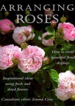 Hardcover Arranging Roses: How to Create Glorious Fresh and Dried Displays Book