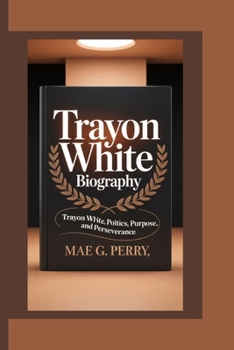 TRAYON WHITE: Trayon White: Politics, Purpose, and Perseverance.