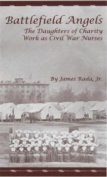 Paperback Battlefield Angels: The Daughters of Charity Work as Civil War Nurses Book