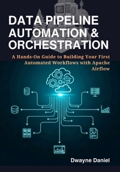 Paperback Data Pipeline Automation & Orchestration: A Hands-On Guide to Building Your First Automated Workflows with Apache Airflow Book