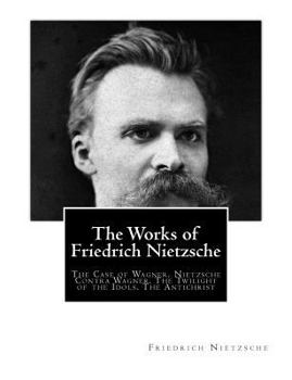 Paperback The Works of Friedrich Nietzsche: The Case of Wagner. Nietzsche Contra Wagner. The Twilight of the Idols. The Antichrist Book
