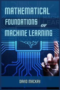 Paperback Mathematical Foundations of Machine Learning: Unveiling the Mathematical Essence of Machine Learning (2024 Guide for Beginners) Book