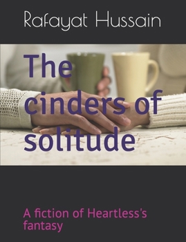 The cinders of solitude: a fiction of Heartless's fantasy