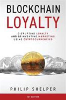 Paperback Blockchain Loyalty: Disrupting loyalty and reinventing marketing using cryptocurrencies. Book