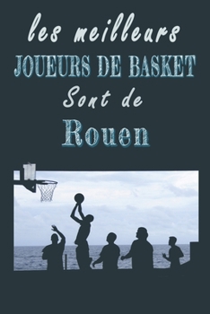 Les meilleurs joueurs de Basket sont de Rouen   Carnet de notes: Carnet de note pour les Joueurs de Basket nés à Rouen   cadeaux pour un ami, une ... la famille amateur de Basket (French Edition)