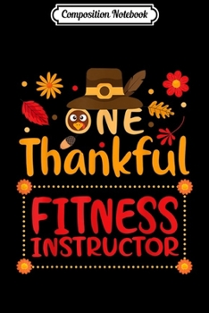 Composition Notebook: One Thankful Fitness instructor Thanksgiving Outfit gift  Journal/Notebook Blank Lined Ruled 6x9 100 Pages