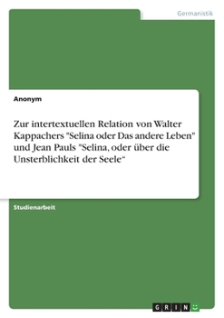 Paperback Zur intertextuellen Relation von Walter Kappachers "Selina oder Das andere Leben" und Jean Pauls "Selina, oder über die Unsterblichkeit der Seele" [German] Book