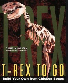 Paperback T-Rex to Go: Build Your Own from Chicken Bones; Foolproof Instructions for Budding Paleontologists Book