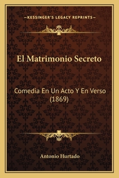 Paperback El Matrimonio Secreto: Comedia En Un Acto Y En Verso (1869) [Spanish] Book