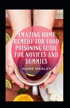 Paperback Amazing Home Remedy For Food Poisoning Guide For Novices And Dummies Book