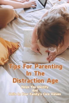 Paperback Tips For Parenting In The Distraction Age: Helps You Identify And Unite In Your Family's Core Values: Teenage Parenting Tips Book