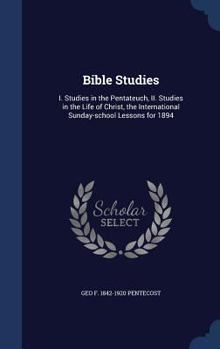 Hardcover Bible Studies: I. Studies in the Pentateuch, II. Studies in the Life of Christ, the International Sunday-school Lessons for 1894 Book