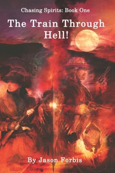 Chasing Spirits: Book One - The Train Through Hell!