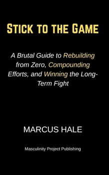 Paperback Stick to the Game: A Brutal Guide to Rebuilding from Zero, Compounding Efforts, and Winning the Long-Term Fight Book