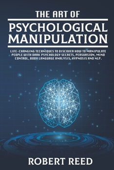 Paperback The Art of Psychological Manipulation: Life-Changing Techniques to Discover How To Manipulate People with Dark Psychology Secrets, Persuasion, Mind Co Book