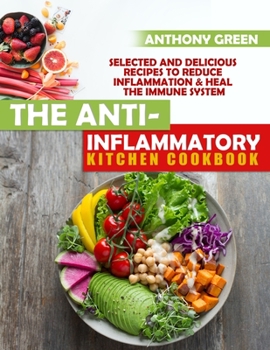 Paperback The Anti-Inflammatory Kitchen Cookbook: Selected and Delicious Recipes To Reduce Inflammation & Heal The Immune System Book