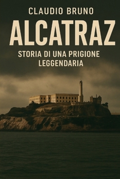 ALCATRAZ: STORIA DI UNA PRIGIONE LEGGENDARIA