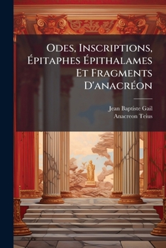 Paperback Odes, Inscriptions, Épitaphes Épithalames Et Fragments D'anacréon: Traduits En Français Avec Des Notes Critiques Et Un Discours Préliminaires ... [French] Book