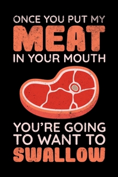 Once You Put My Meat In Your Mouth You're Going To Want To Swallow: BBQ Grilling Journal, Barbecue Notebook Note-Taking Planner Book