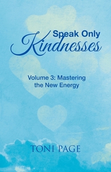 Paperback Speak Only Kindnesses: Volume 3: Mastering the New Energy Book