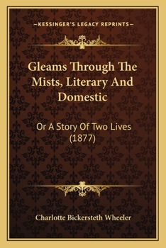 Paperback Gleams Through The Mists, Literary And Domestic: Or A Story Of Two Lives (1877) Book