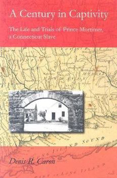 Paperback A Century in Captivity: The Life and Trials of Prince Mortimer, a Connecticut Slave Book