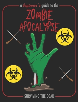 Paperback A Beginner's Guide To The Zombie Apocalypse Surviving The Dead: A Funny Guidebook For Zombie Survivors Writing Journal, A 8.5x11" Blank Lined Notepad Book