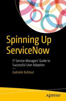 Paperback Spinning Up Servicenow: It Service Managers' Guide to Successful User Adoption Book