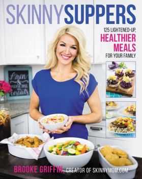 Hardcover Skinny Suppers: 125 Lightened-Up, Healthier Meals for Your Family Book