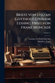 Briefe von und an Gotthold Ephraim Lessing. Hrsg. von Franz Muncker Volume 2