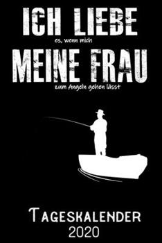 Ich liebe es wenn meine Frau mich zum Angeln gehen lässt - Tageskalender 2020: DIN A5 Kalender / Terminplaner / Tagesplaner 2020 12 Monate: Januar bis ... 2020 – Jeder Tag auf 1 Seite (German Edition)