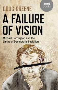 Paperback Failure of Vision: Michael Harrington and the Limits of Democratic Socialism Book