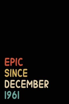 Epic Since December 1961: Birthday Gift For Who Born in December 1961 | Blank Lined Notebook And Journal | 6x9 Inch 120 Pages White Paper