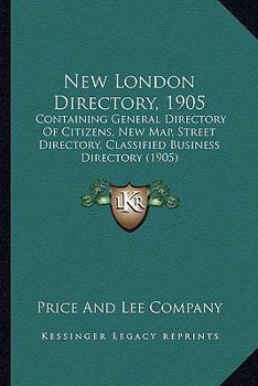 Paperback New London Directory, 1905: Containing General Directory Of Citizens, New Map, Street Directory, Classified Business Directory (1905) Book