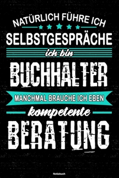 Natürlich führe ich Selbstgespräche ich bin Buchhalter manchmal brauche ich eben kompetente Beratung Notizbuch: Buchhalter Journal DIN A5 liniert 120 Seiten Geschenk (German Edition)