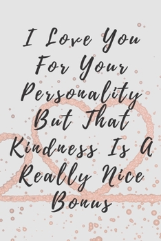 I Love You For Your Personality But That Kindness Is A Really Nice Bonus: Novelty Premium Lined Journal , Birthday , Anniversary.. / Gift For Any One ... Love Or Your Partner ( More Than +100 Page )
