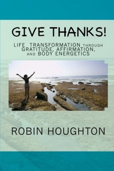 Paperback Give Thanks!: Life Transformation through Gratitude, Affirmation, and Body Energetics Book
